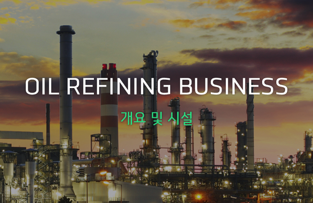 OIL REFINING BUSINESS 개요 및 시설