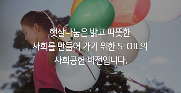 햇살나눔은 밝고 따뜻한 사회를 만들어 가기 위한 S-OIL의 사회공헌 비전입니다.